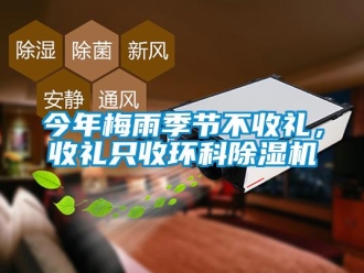 行業(yè)新聞今年梅雨季節(jié)不收禮，收禮只收環(huán)科除濕機