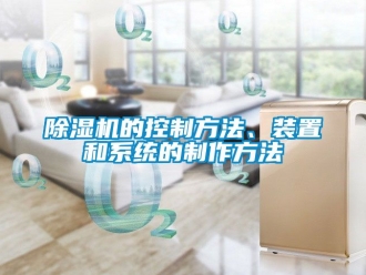 企業(yè)新聞除濕機(jī)的控制方法、裝置和系統(tǒng)的制作方法
