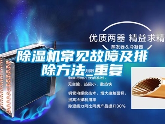企業(yè)新聞除濕機(jī)常見故障及排除方法_重復(fù)