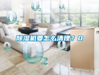 行業(yè)新聞除濕機要怎么清理？0
