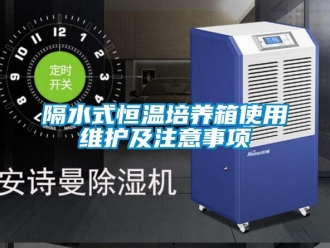 知識(shí)百科隔水式恒溫培養(yǎng)箱使用維護(hù)及注意事項(xiàng)