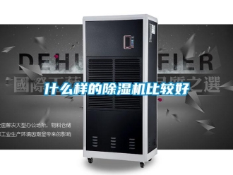 知識(shí)百科什么樣的除濕機(jī)比較好