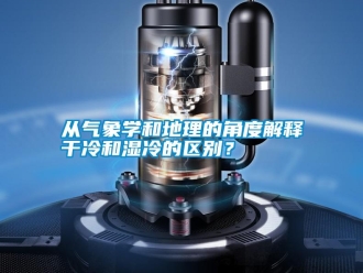 企業(yè)新聞從氣象學和地理的角度解釋干冷和濕冷的區(qū)別？