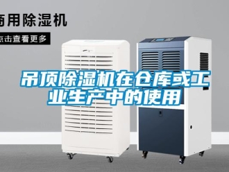 企業(yè)新聞吊頂除濕機在倉庫或工業(yè)生產中的使用