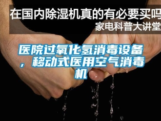 知識百科醫(yī)院過氧化氫消毒設(shè)備，移動式醫(yī)用空氣消毒機