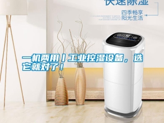 知識(shí)百科一機(jī)兩用丨工業(yè)控濕設(shè)備，選它就對(duì)了！