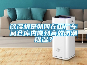 企業(yè)新聞除濕機(jī)是如何在工廠車間倉庫內(nèi)做到高效防潮除濕？