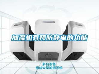 行業(yè)新聞加濕機(jī)有預(yù)防靜電的功能