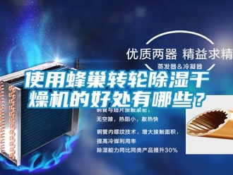 知識百科使用蜂巢轉輪除濕干燥機的好處有哪些？