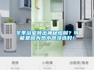 企業(yè)新聞冬季浴室頻出神秘慘叫？可能是因?yàn)闊崴鳑](méi)選好！