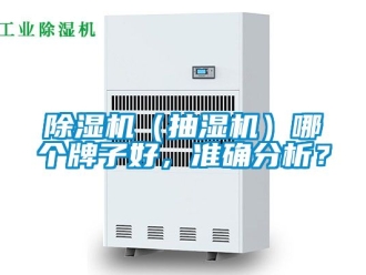 企業(yè)新聞除濕機(jī)（抽濕機(jī)）哪個(gè)牌子好，準(zhǔn)確分析？