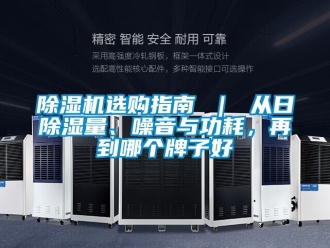 行業(yè)新聞除濕機(jī)選購指南 ｜ 從日除濕量、噪音與功耗，再到哪個牌子好
